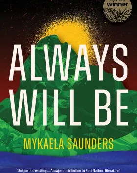 Always Will Be: Stories of Goori sovereignty from the futures of the Tweed by Mykaela Saunders  