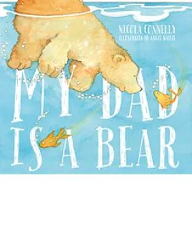My Dad is a Bear – Nicola Connelly, Illustrator: Annie White