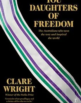 You Daughters of Freedom: The Australians Who Won the Vote – Clare Wright