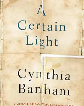A Certain Light: A Memoir of Family, Loss and Hope – Cynthia Banham