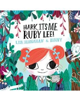 Hark, It’s Me. Ruby Lee! – Lisa Shanahan. Illustrator: Binny Talib
