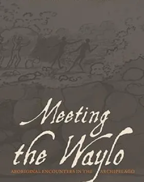 Meeting the Waylo: Aboriginal Encounters in the Archipelago – Tiffany Shellam