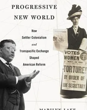 Progressive New World: How Settler Colonialism and Transpacific Exchange Shaped American Reform – Marilyn Lake AO