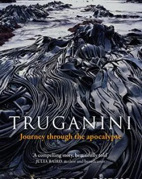'Truganini: Journey Through the Apocalypse', Cassandra Pybus