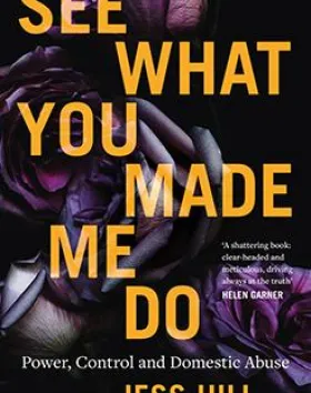 See What You Made Me Do: Power, Control and Domestic Abuse – Jess Hill