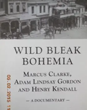 Wild Bleak Bohemia: Marcus Clarke, Adam Lindsay Gordon and Henry Kendall – Michael Wilding