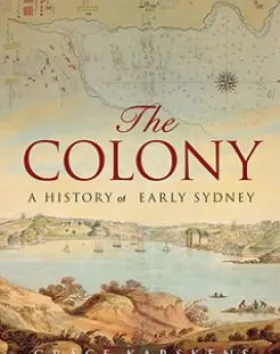 The Colony: A History of Early Sydney – Grace Karskens