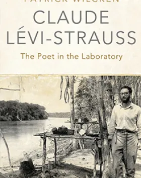 Claude Levi-Strauss: the poet in the laboratory – Patrick Wilcken