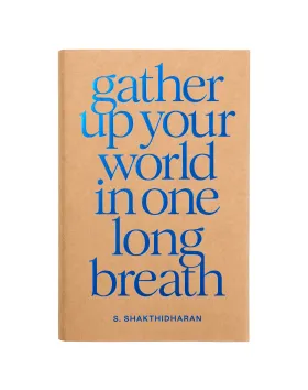 Gather Up Your World in One Long Breath by Shakthi Shakthidharan 