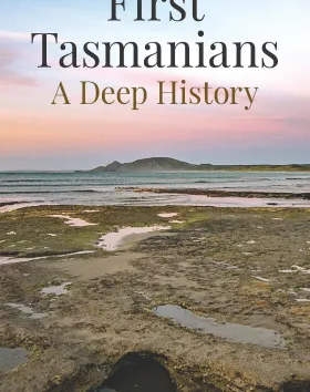 First Tasmanians: A Deep History by Shayne Breen 